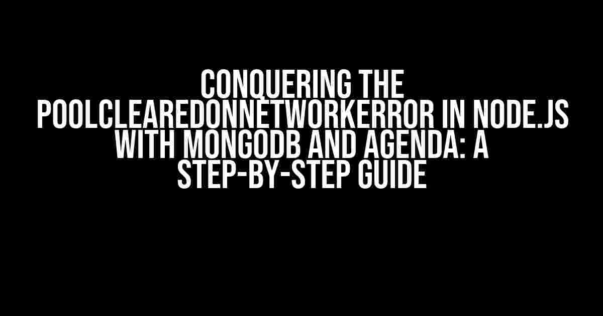 Conquering the PoolClearedOnNetworkError in Node.js with MongoDB and Agenda: A Step-by-Step Guide