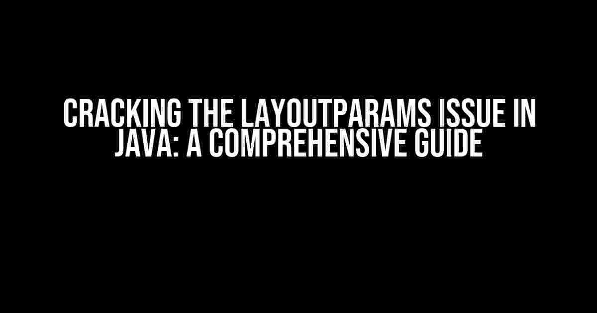 Cracking the LayoutParams Issue in Java: A Comprehensive Guide