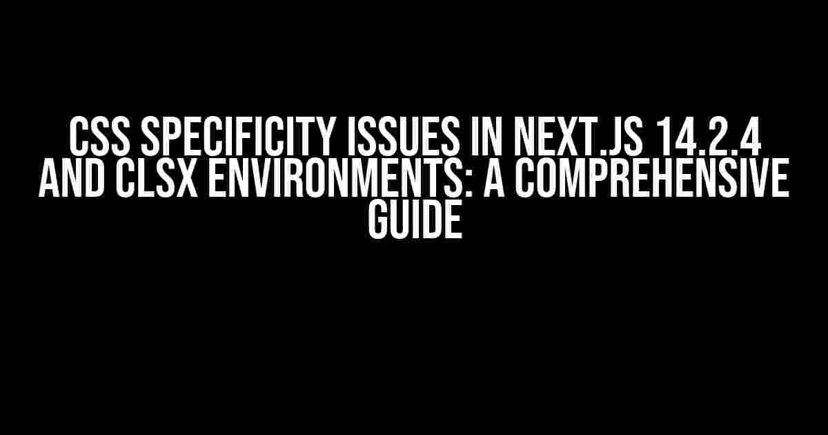CSS Specificity Issues in Next.js 14.2.4 and clsx Environments: A Comprehensive Guide