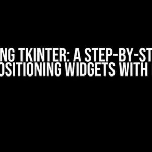 Mastering Tkinter: A Step-by-Step Guide to Positioning Widgets with Ease