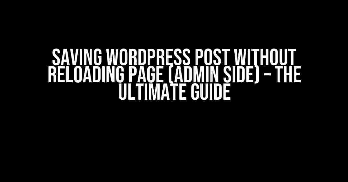 Saving WordPress Post without Reloading Page (Admin Side) – The Ultimate Guide