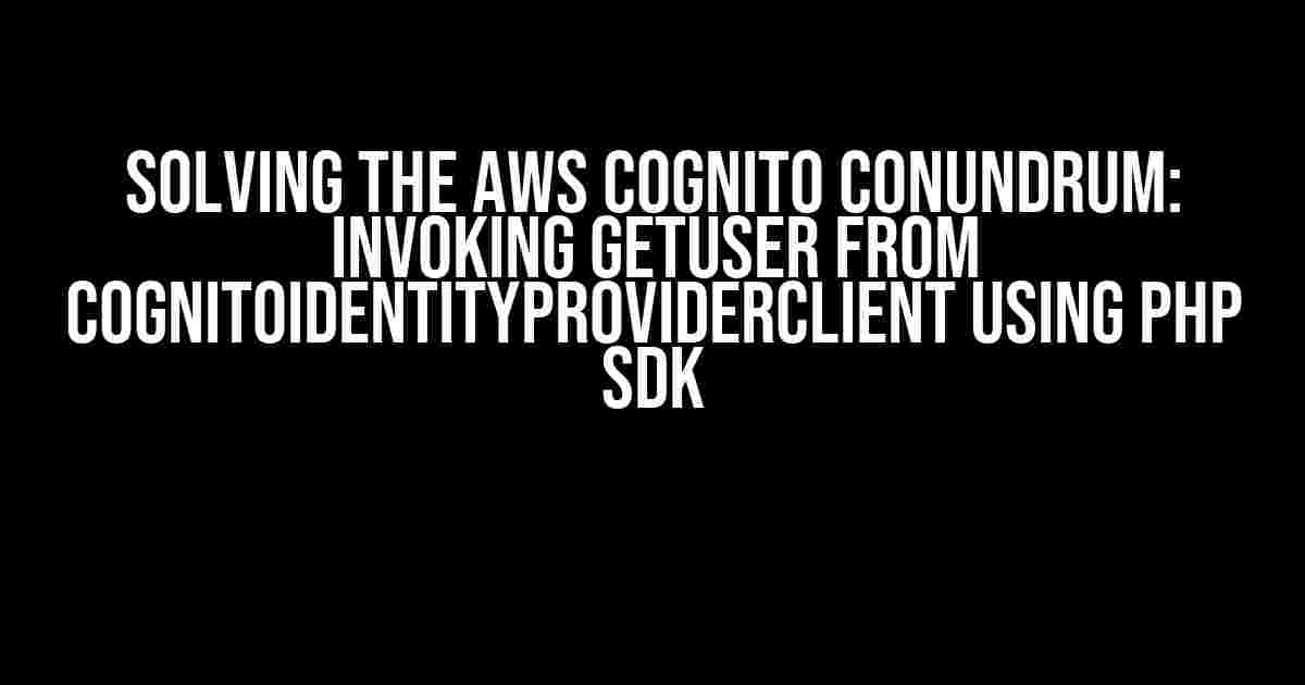 Solving the AWS Cognito Conundrum: Invoking getUser from CognitoIdentityProviderClient using PHP SDK