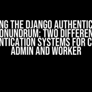 Solving the Django Authentication Conundrum: Two Different Authentication Systems for Custom Admin and Worker