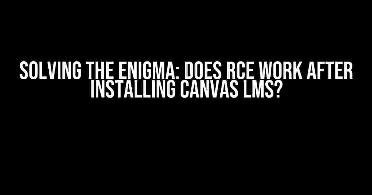 Solving the Enigma: Does RCE Work After Installing Canvas LMS?