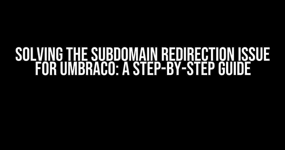 Solving the Subdomain Redirection Issue for Umbraco: A Step-by-Step Guide