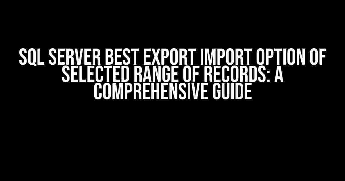 SQL Server Best Export Import Option of Selected Range of Records: A Comprehensive Guide