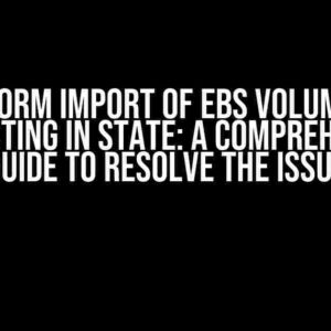 Terraform Import of EBS Volumes Not Reflecting in State: A Comprehensive Guide to Resolve the Issue