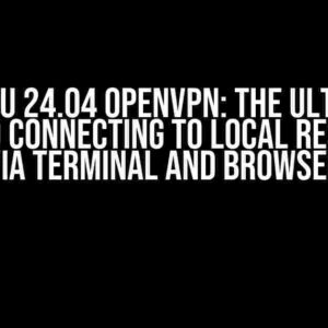 Ubuntu 24.04 OpenVPN: The Ultimate Guide to Connecting to Local Resources via Terminal and Browser