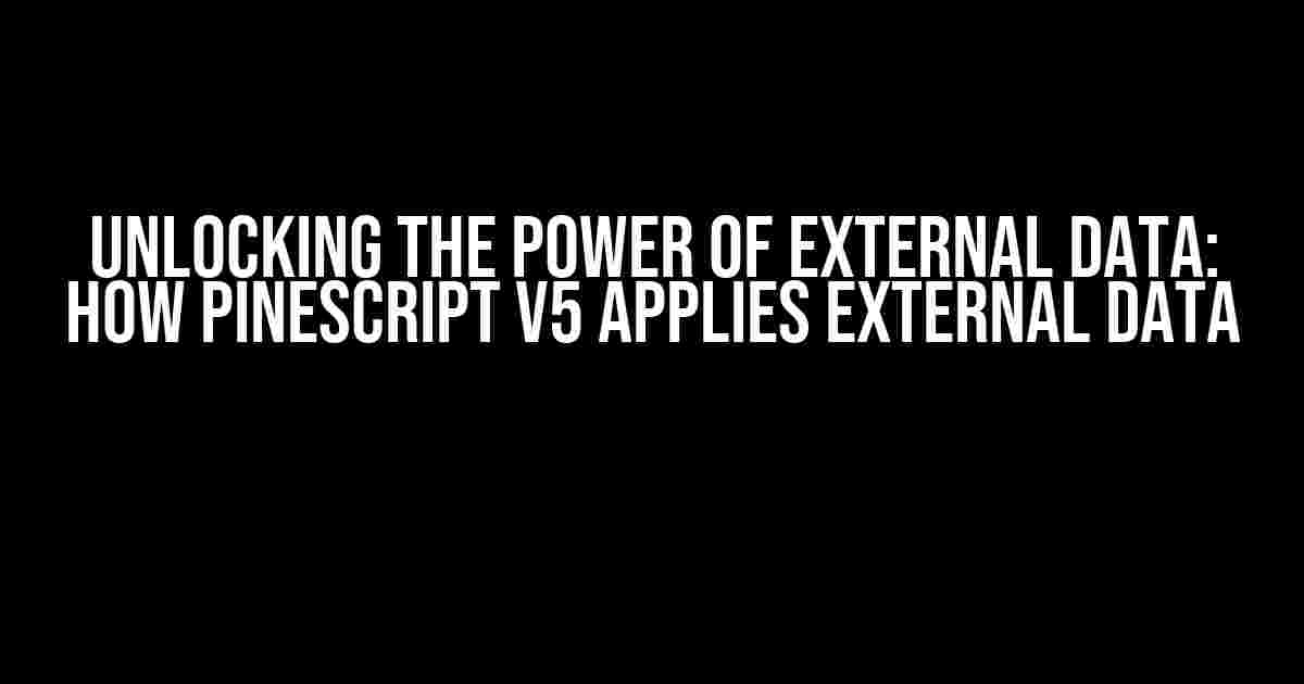 Unlocking the Power of External Data: How PineScript V5 Applies External Data