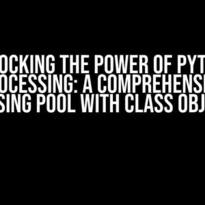 Unlocking the Power of Python Multiprocessing: A Comprehensive Guide to Using Pool with Class Objects